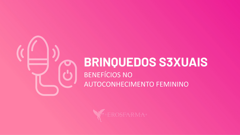 Benefícios dos Brinquedos Sexuais no Autoconhecimento Feminino