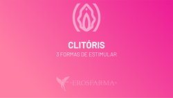 Clitóris - 3 Formas de Estimular