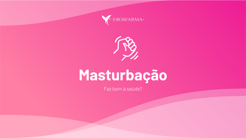 Masturbação: Faz bem à Saúde?