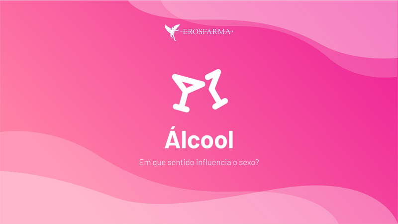 Álcool: Em que Sentido Influencia o Sexo?