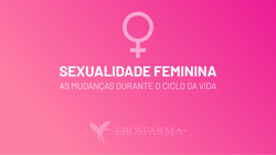 Sexualidade Feminina: As Mudanças Durante o Ciclo de Vida
