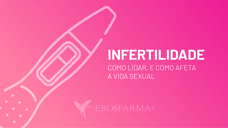 Infertilidade: Como Lidar e Como Afeta a Vida Sexual