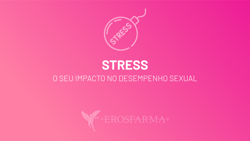 Stress: O Seu Impacto no Desempenho Sexual