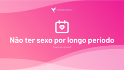 Não Ter Sexo Por um Longo Período: Quais as Causas?