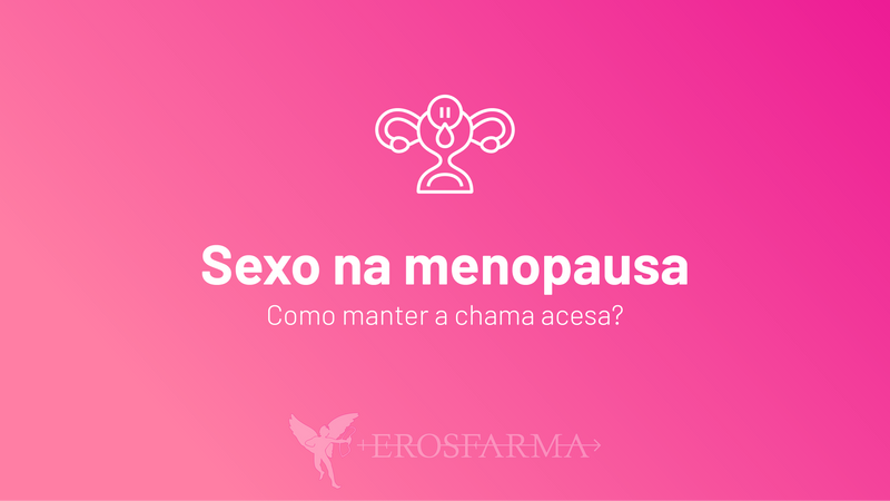 Sexo na Menopausa: Como Manter a Chama Acesa?