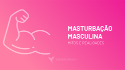 Masturbação Masculina: Mitos e Realidades