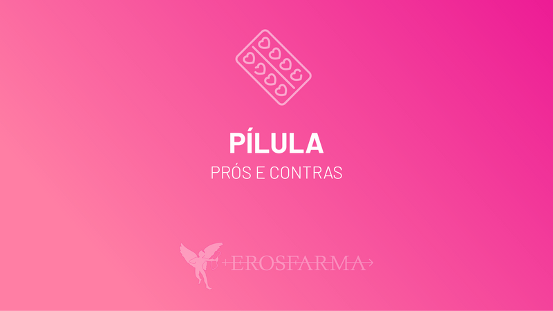 Pílula: Prós e Contras