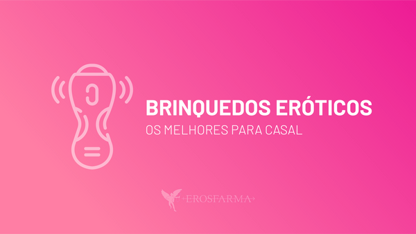 Os Melhores Brinquedos Eróticos para Casal