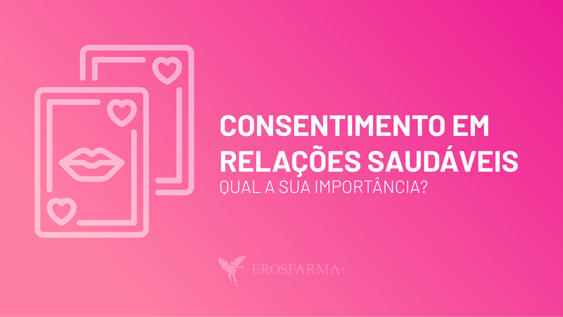 Consentimento em Relações Saudáveis: Qual a sua Importância?