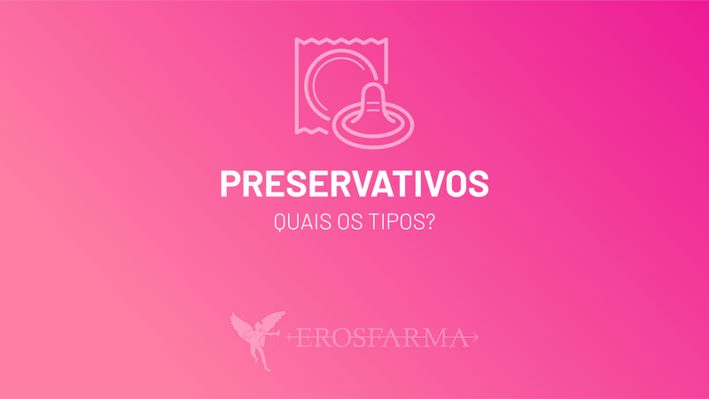 Preservativos: Quais os Tipos?