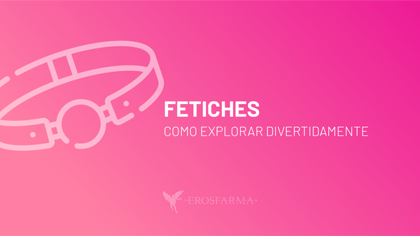 Fetiches: Como Explorar Divertidamente