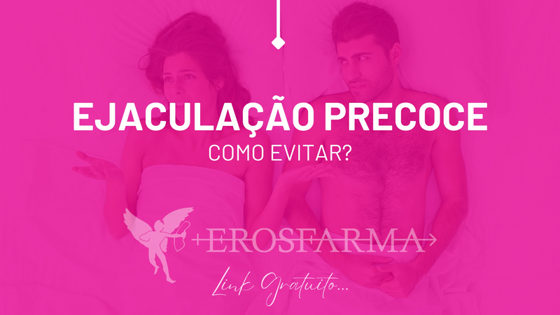 Ejaculação Precoce: Como Evitar?