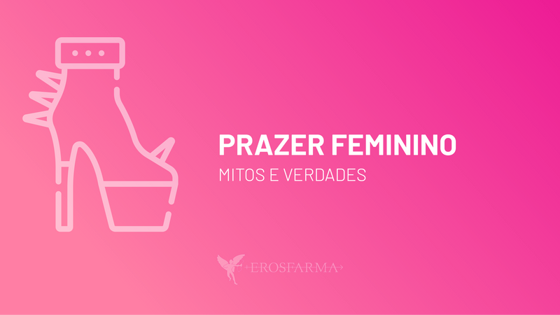 Mitos e Verdades: Prazer Feminino