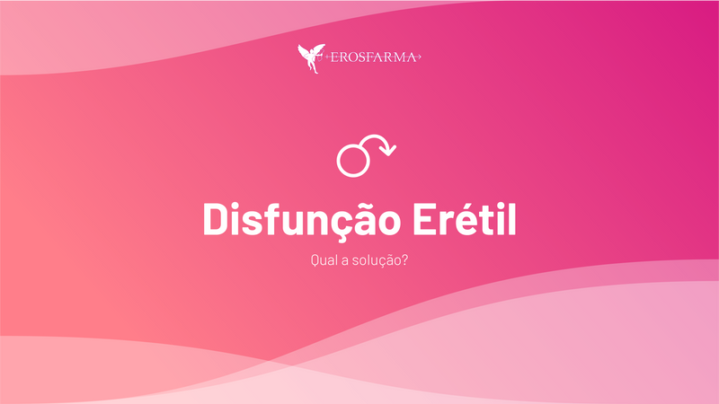 Disfunção Erétil: Qual A Solução?