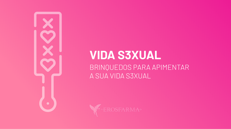 Vida S3xua1: Brinquedos para Apimentar a Sua Vida S3xua1