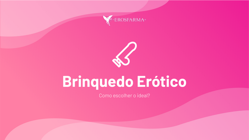 Brinquedo Erótico: Como escolher o ideal?