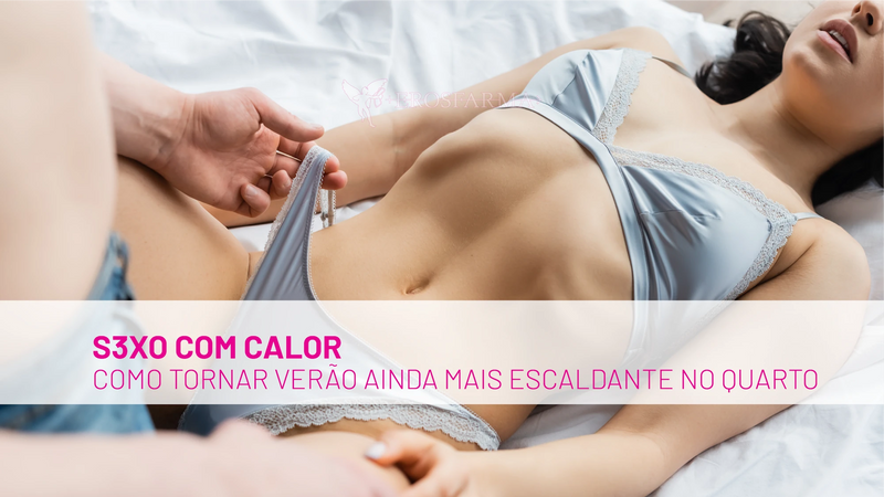 Sexo com calor: como tornar o verão ainda mais escaldante no quarto