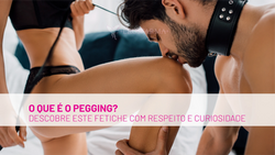 O que é Pegging? Descobre este Fetiche em Ascensão com Respeito e Curiosidade