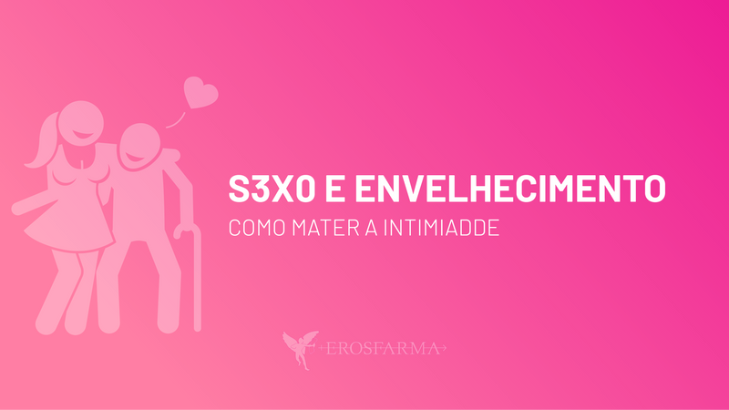 S3xo e Envelhecimento: Como Manter a Intimidade?