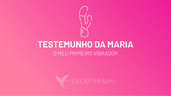 Testemunho da Maria: O Meu Primeiro Vibrador!